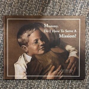 Mommy, Do I Have To Serve A Mission? Book